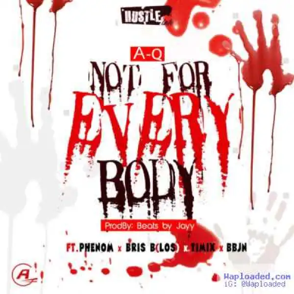 A-Q - Not For Everybody ft. Phenom, Bris B (LOS), Timix & BBJN